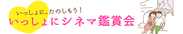 いっしょに、たのしもう！いっしょにシネマ鑑賞会